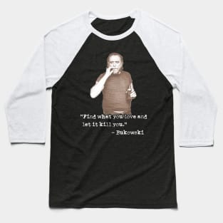 Charles Bukowski ))(( Find What You Love Quote Baseball T-Shirt